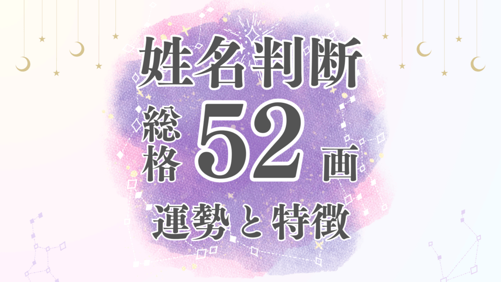 姓名判断「52画」総画数の運勢と男女別の特徴とは？有名人や芸能人から恋愛・結婚・仕事・家庭・金運まで